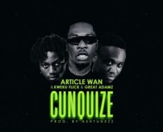 Article Wan - Cunquize Ft. Kweku Flick & Great Adamz (Prod by Ashtunezz)