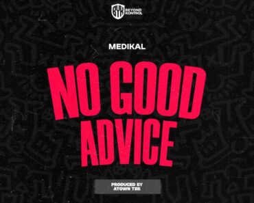 Medikal - No Good Advice (Prod by Atown TSB)