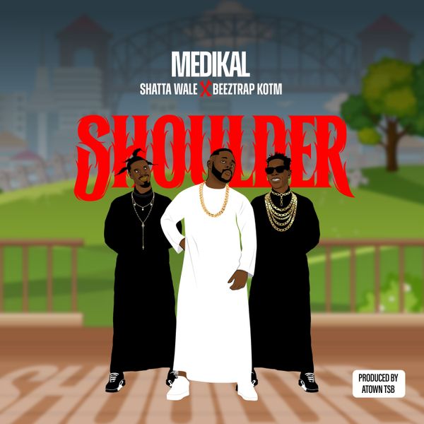 Medikal – Shoulder Ft. Shatta Wale & Beeztrap KOTM (Prod by ATown TSB)