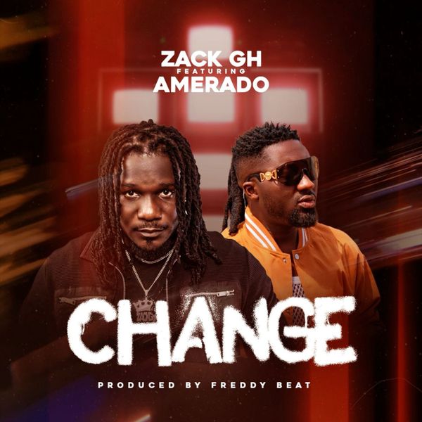 Zack Gh – Change Ft. Amerado (Prod by Freddy Beat)