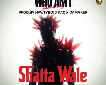 Shatta Wale – Who Am I (Prod by Nawtyboi x Paq x Shatta Wale (Damaker))