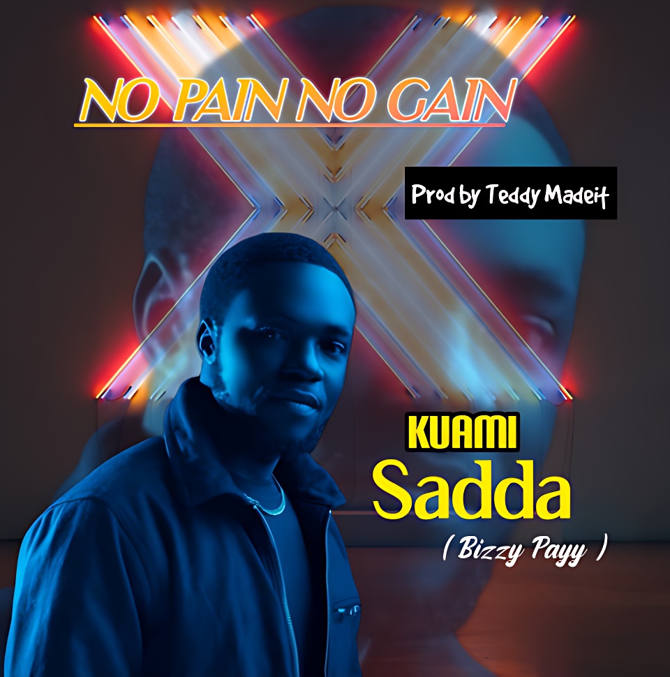 Kuami Sadda (Bizzy Payy) - No Pain No Gain (Prod by Teddy Madeit)