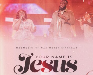 MOGmusic - Your Name Is Jesus Ft. Naa Mercy Sinclear (Prod by Morris Vorvor)