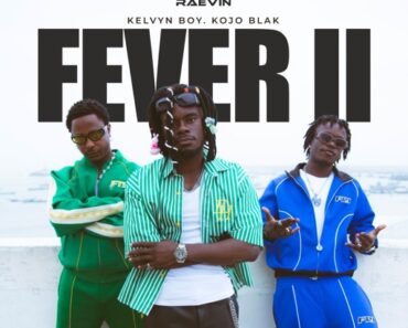 Raevin – Fever II Ft. Kelvyn Boy & Kojo Blak (Prod by KillBeatz)