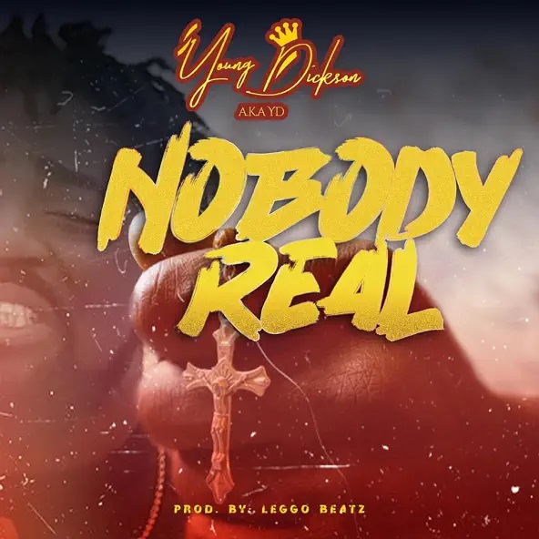 Young Dickson AKA YD - Nobody Real (Prod by Leggo Beatz)