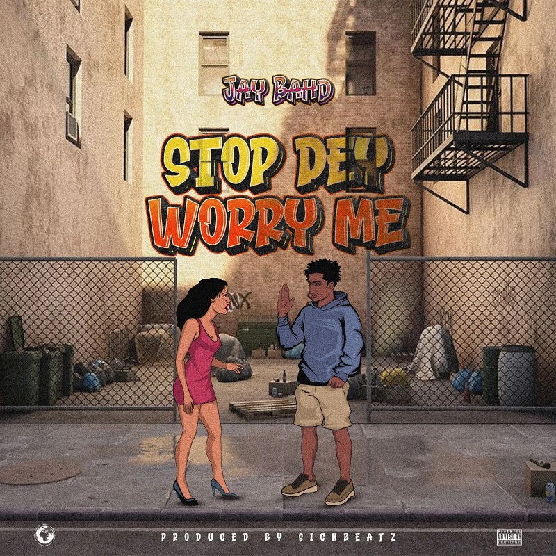 Jay Bahd – Stop Dey Worry (Prod by SickBeatz)