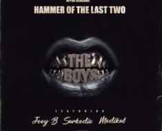 Hammer Of The Last Two – The Boys Ft. Joey B, Sarkodie & Medikal (Prod by Hammer Of The Last Two)