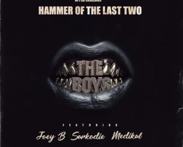 Hammer Of The Last Two – The Boys Ft. Joey B, Sarkodie & Medikal (Prod by Hammer Of The Last Two)
